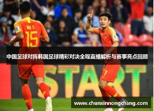 中国足球对阵韩国足球精彩对决全程直播解析与赛事亮点回顾